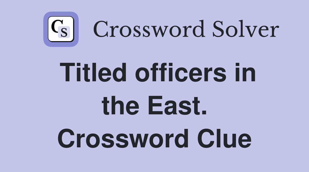 Titled officers in the East. Crossword Clue