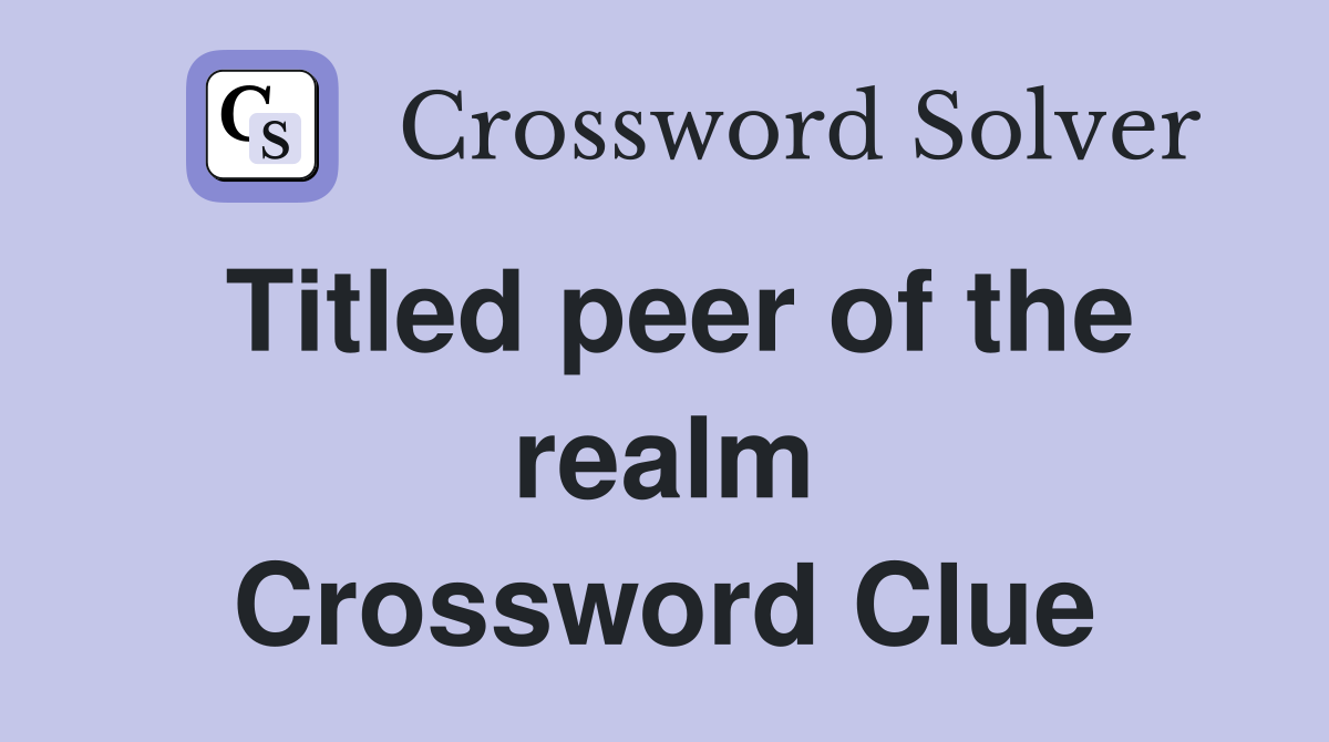 Titled peer of the realm Crossword Clue
