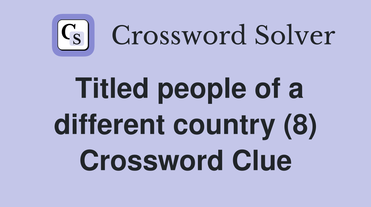 Titled people of a different country (8) Crossword Clue