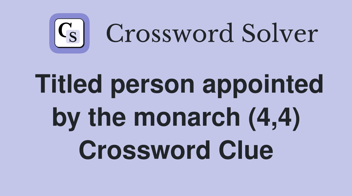 Titled person appointed by the monarch (4,4) Crossword Clue