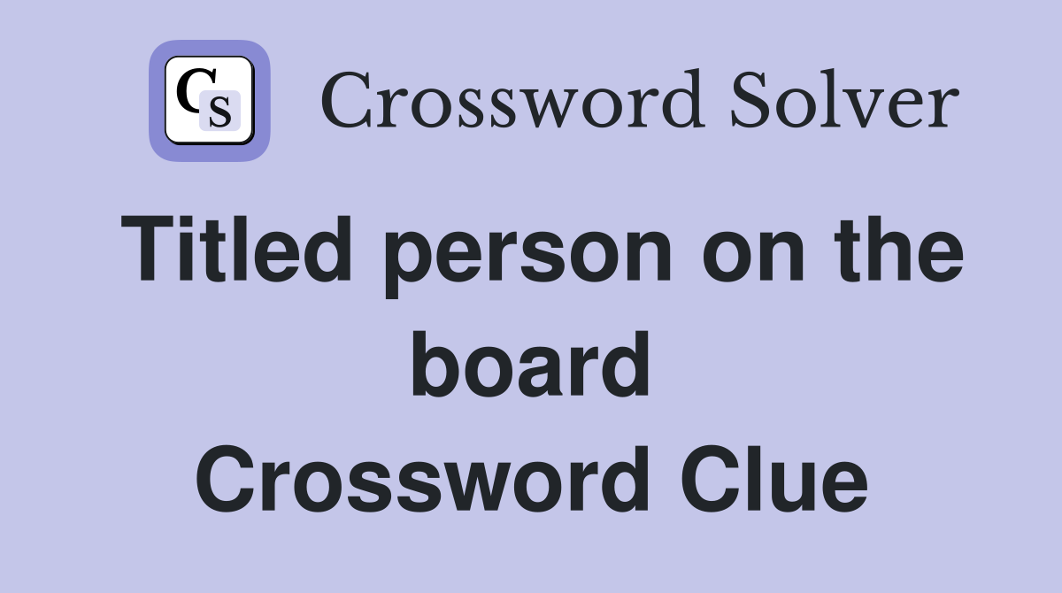Titled person on the board Crossword Clue