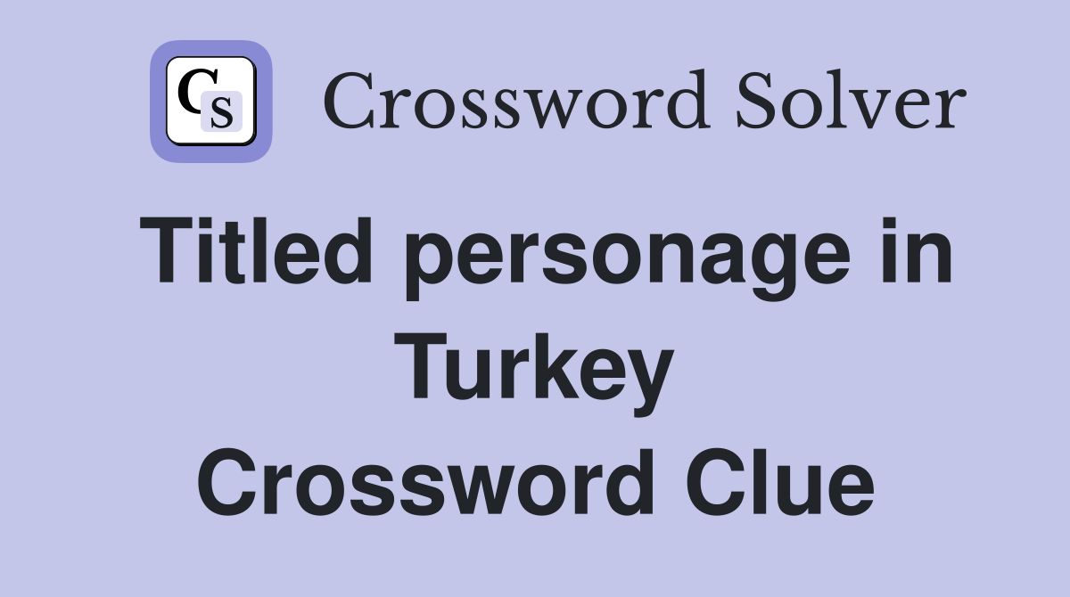 Titled personage in Turkey Crossword Clue