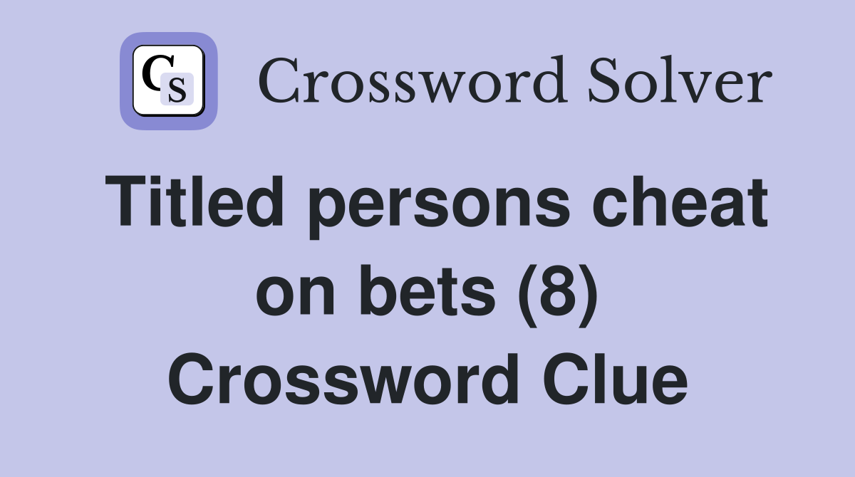 Titled persons cheat on bets (8) Crossword Clue