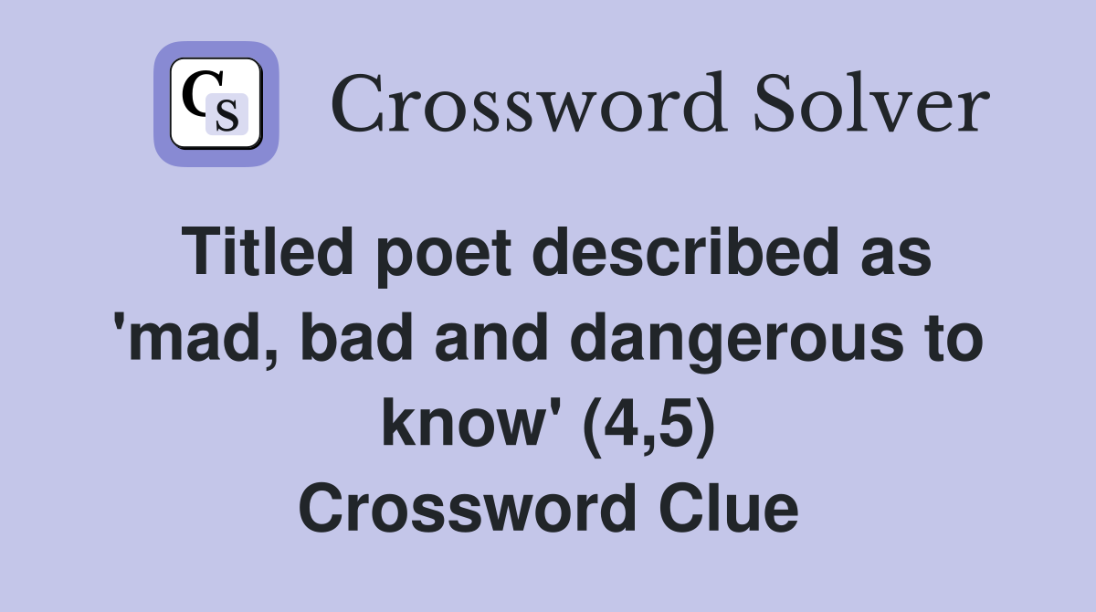 Titled poet described as 'mad, bad and dangerous to know' (4,5) Crossword Clue