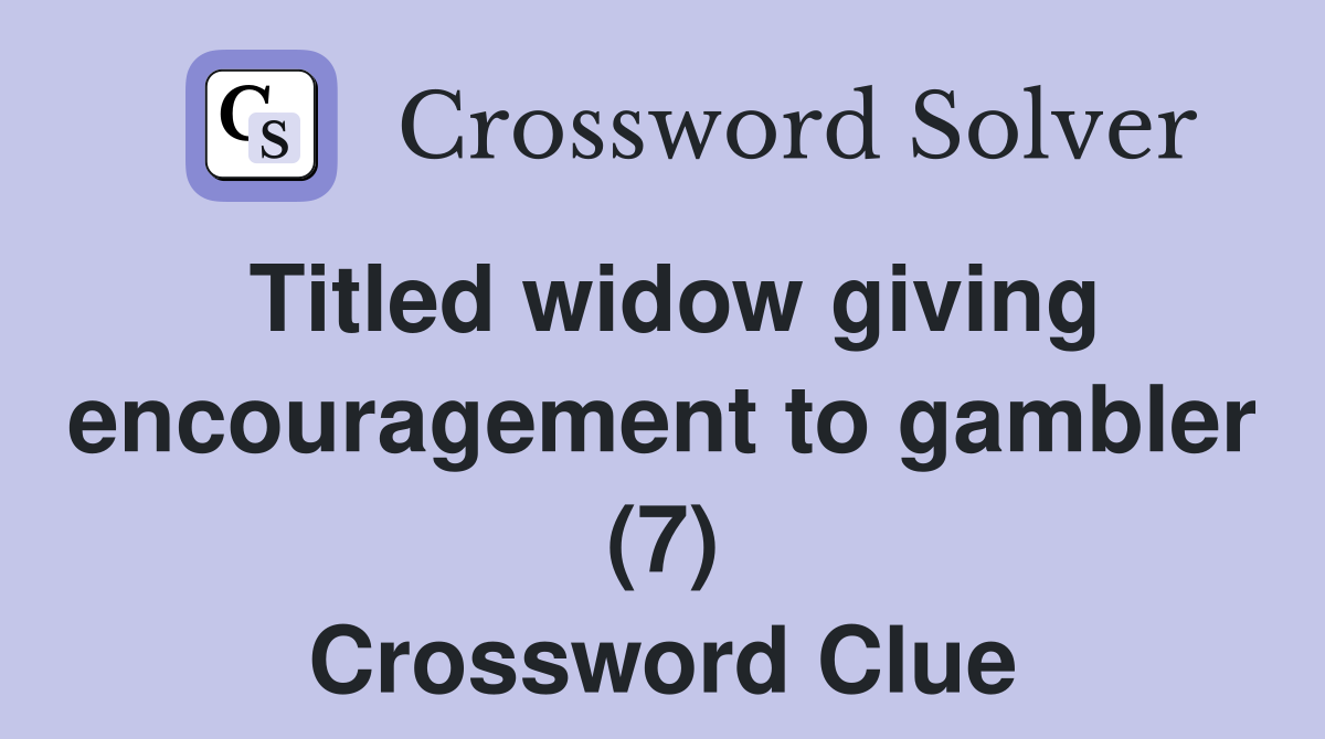 Titled widow giving encouragement to gambler (7) Crossword Clue