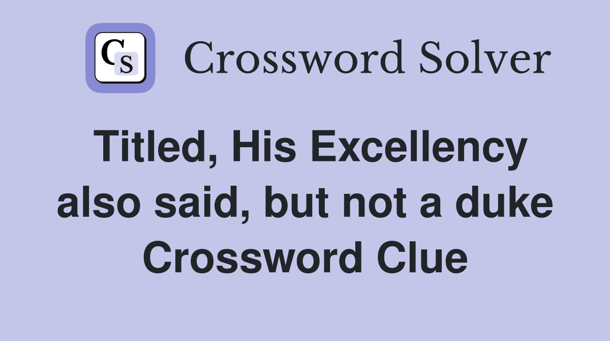 Titled, His Excellency also said, but not a duke Crossword Clue
