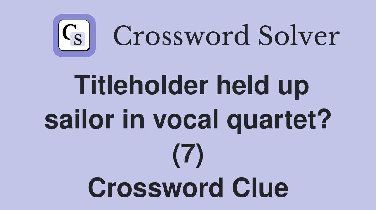 Titleholder held up sailor in vocal quartet? (7) Crossword Clue