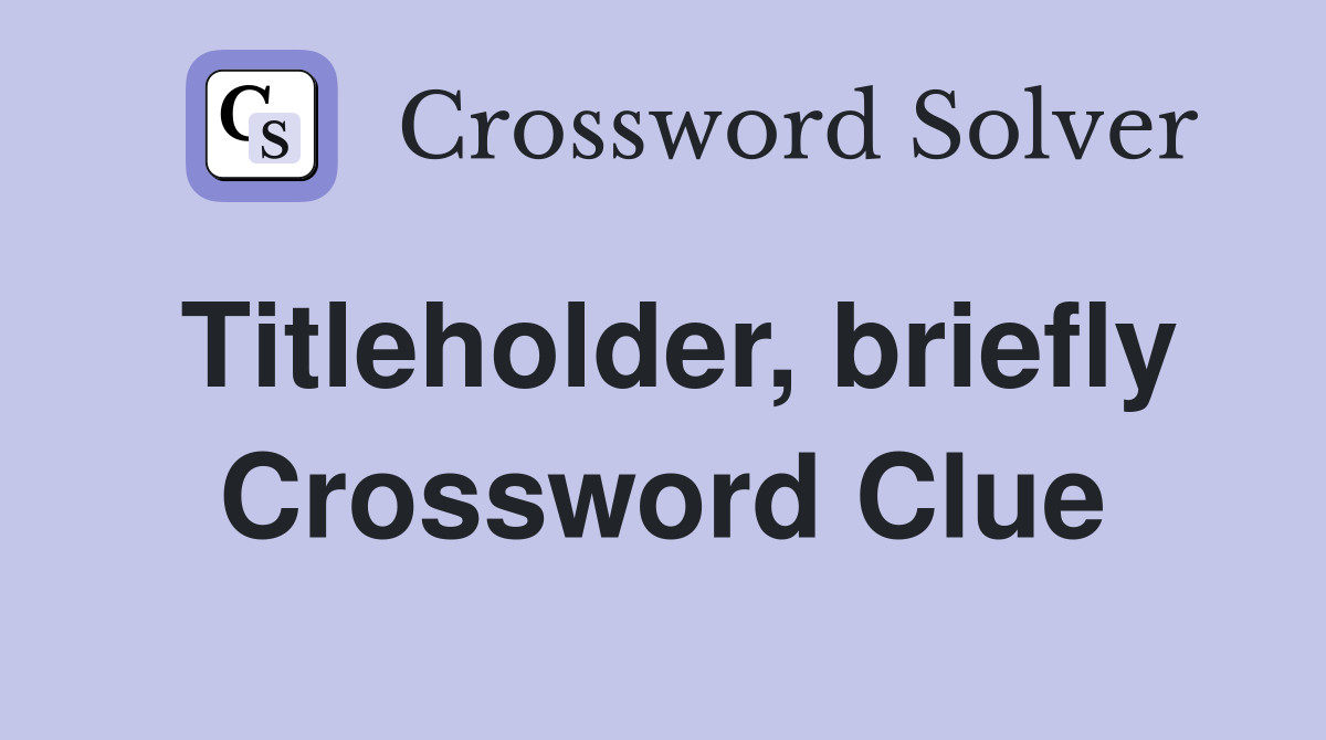 Titleholder, briefly Crossword Clue
