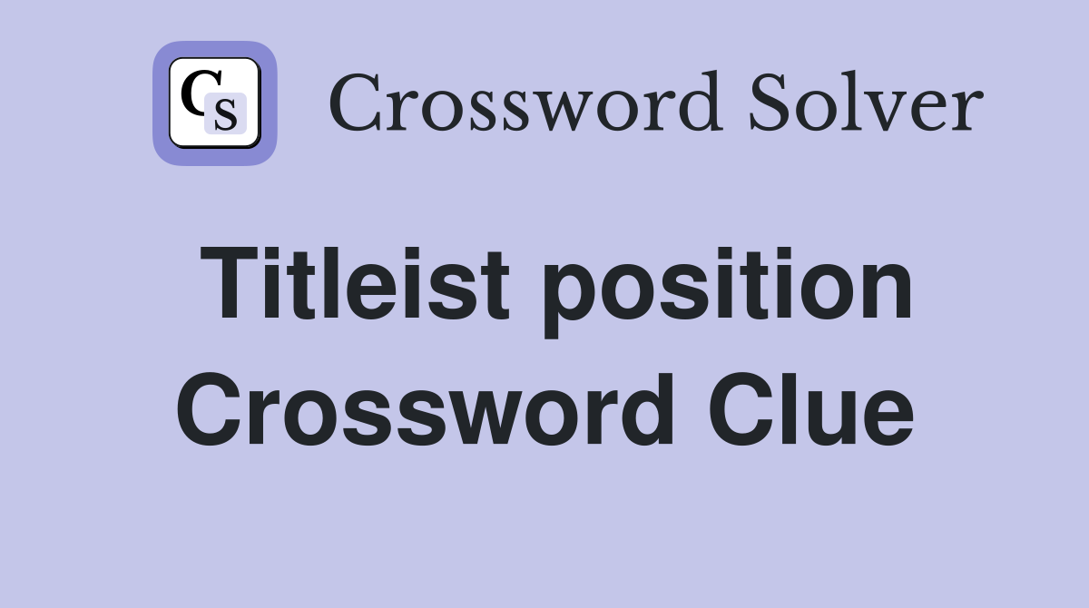 Titleist position Crossword Clue