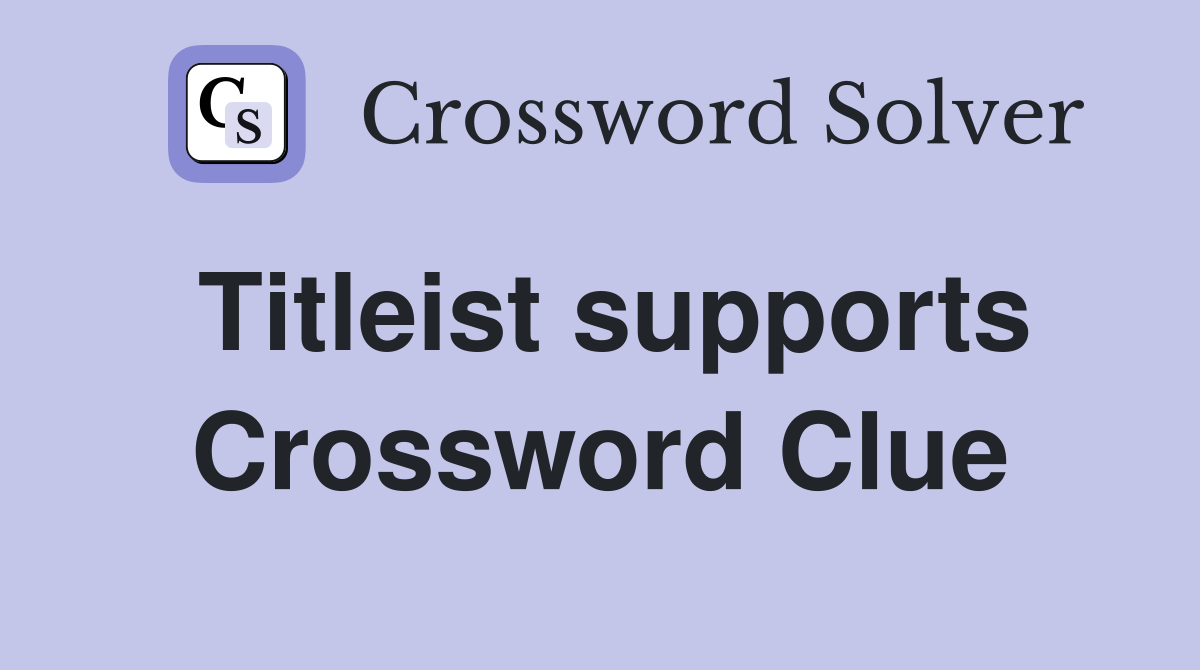 Titleist supports Crossword Clue