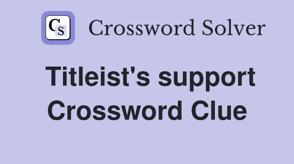 Titleist's support Crossword Clue