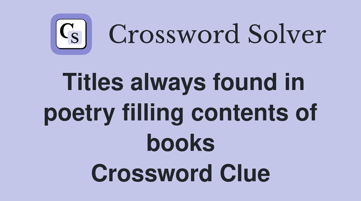 Titles always found in poetry filling contents of books Crossword Clue