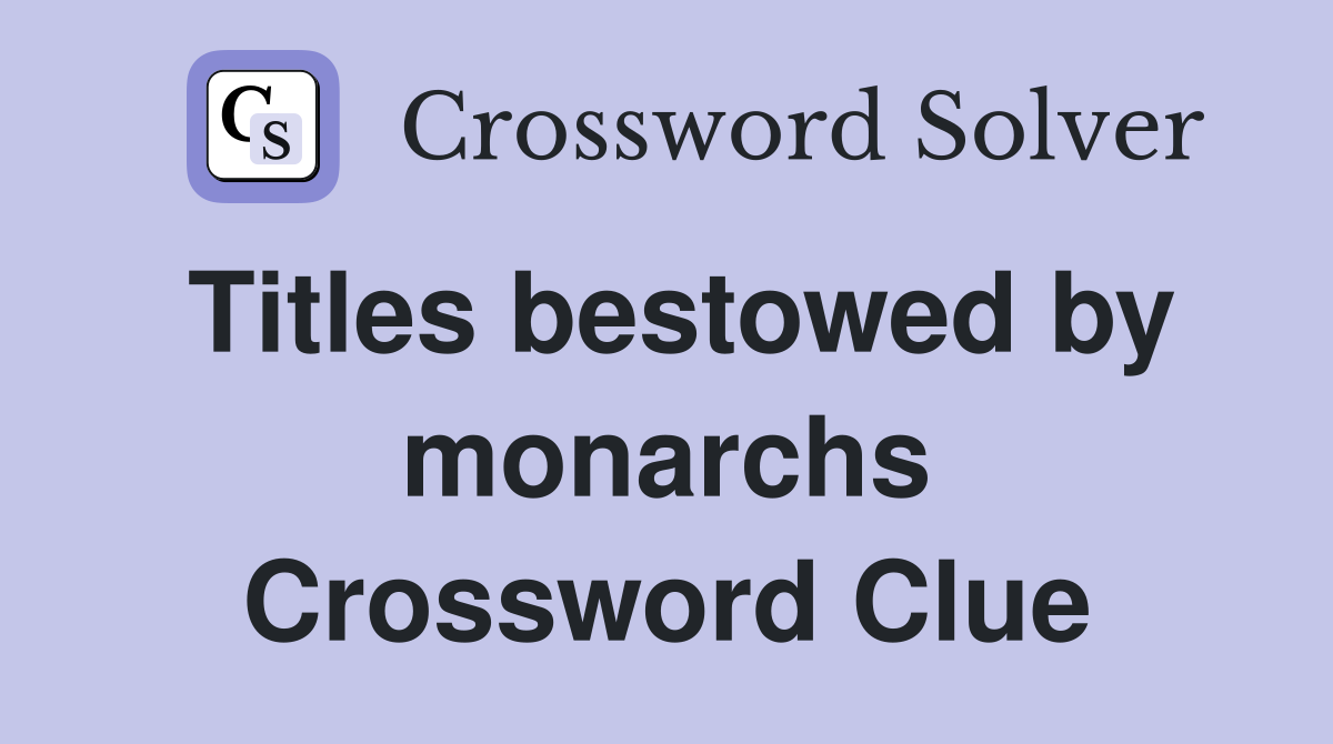 Titles bestowed by monarchs Crossword Clue