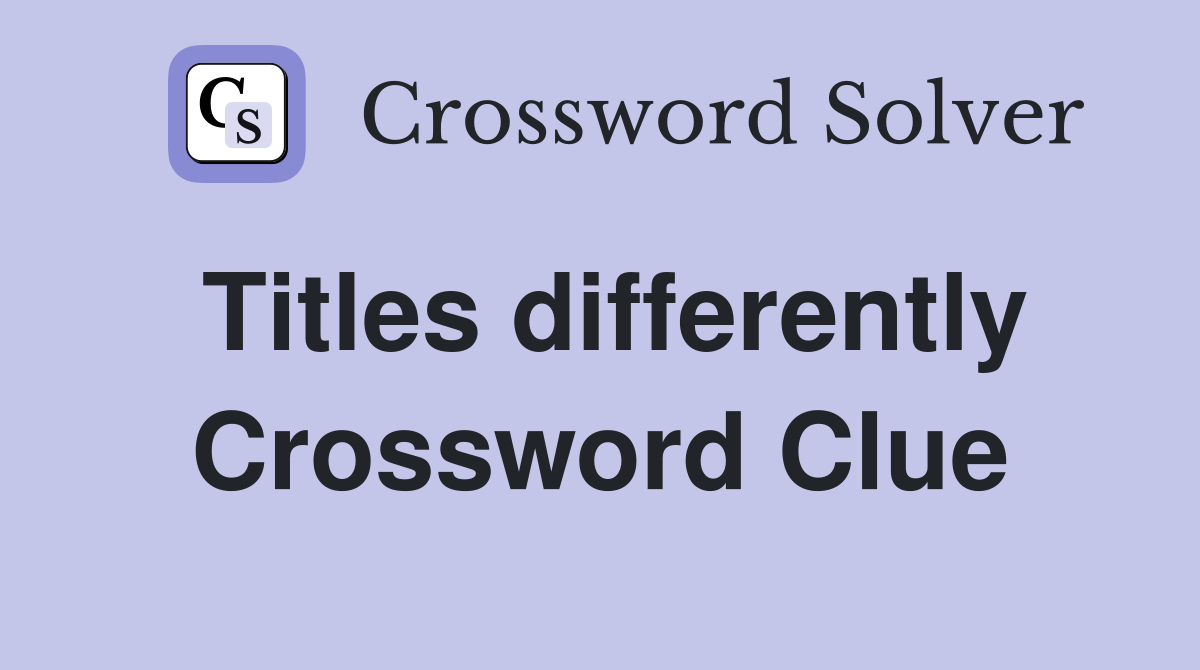 Titles differently Crossword Clue