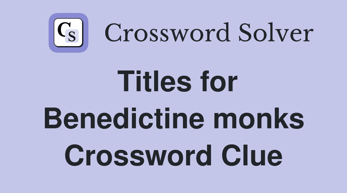 Titles for Benedictine monks Crossword Clue