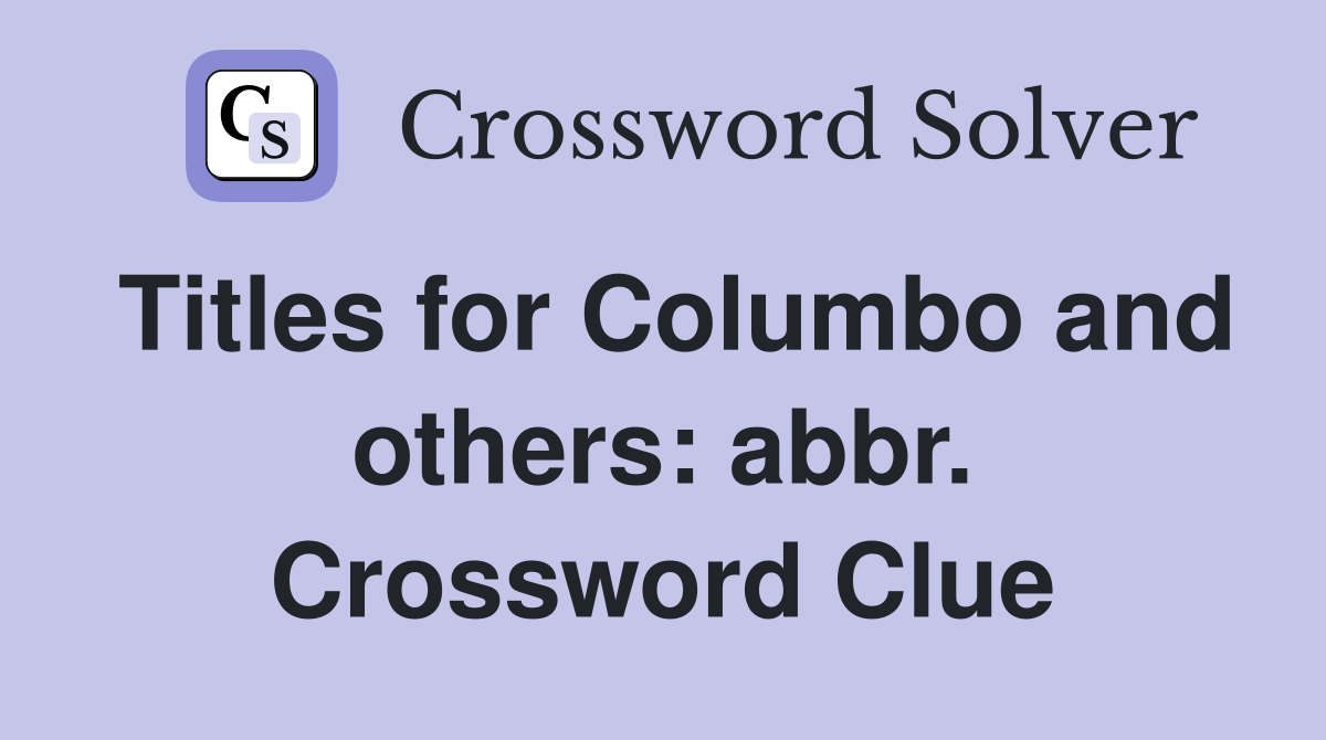 Titles for Columbo and others: abbr. Crossword Clue