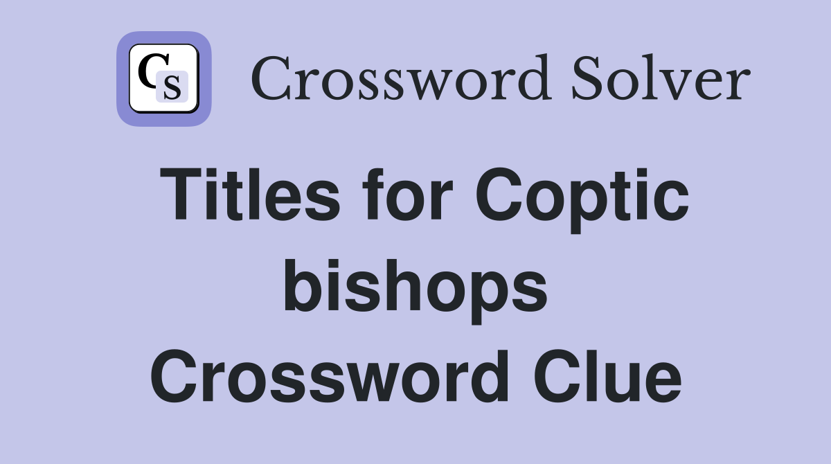 Titles for Coptic bishops Crossword Clue
