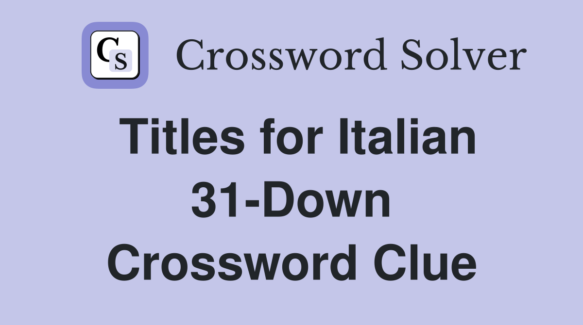 Titles for Italian 31-Down Crossword Clue