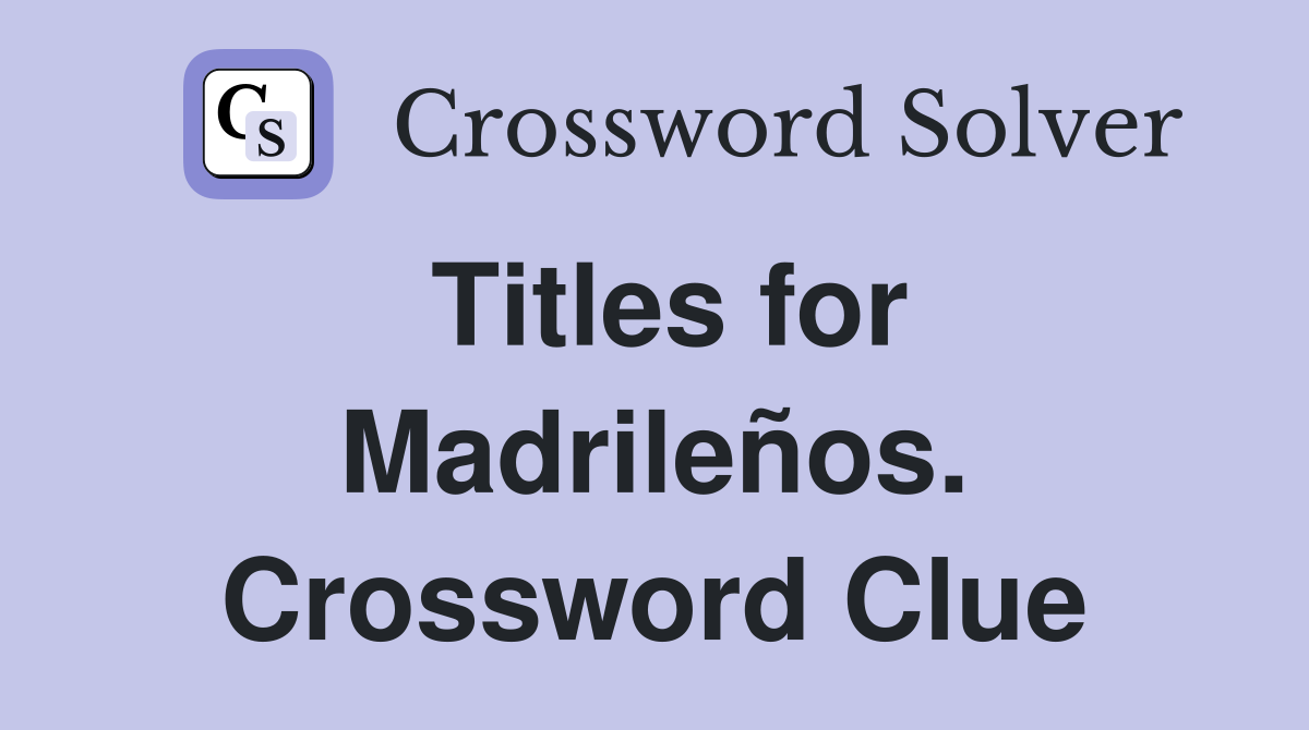Titles for Madrileños. Crossword Clue
