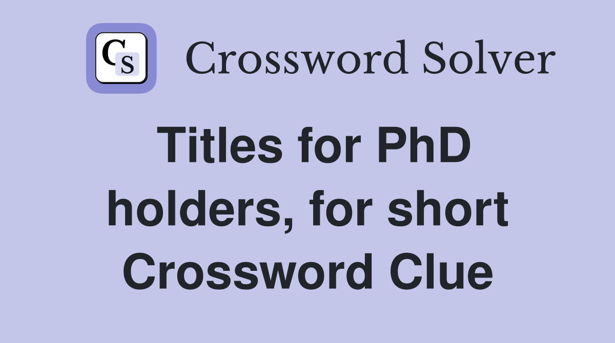 Titles for PhD holders, for short Crossword Clue