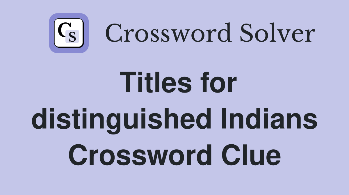 Titles for distinguished Indians Crossword Clue