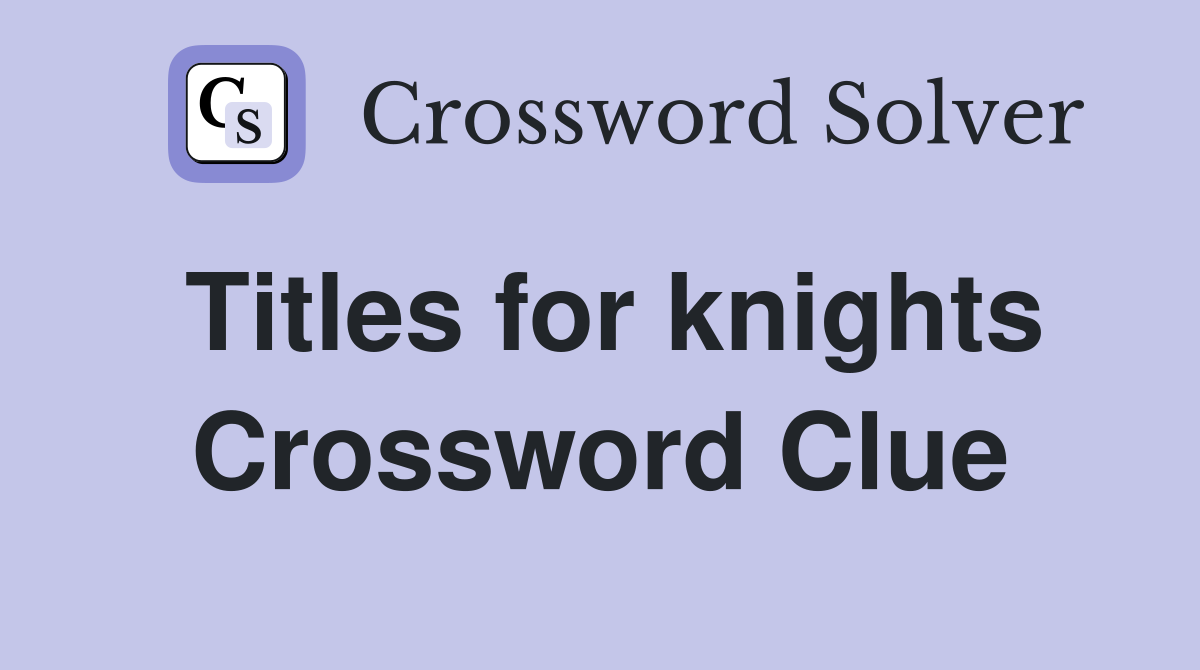 Titles for knights Crossword Clue