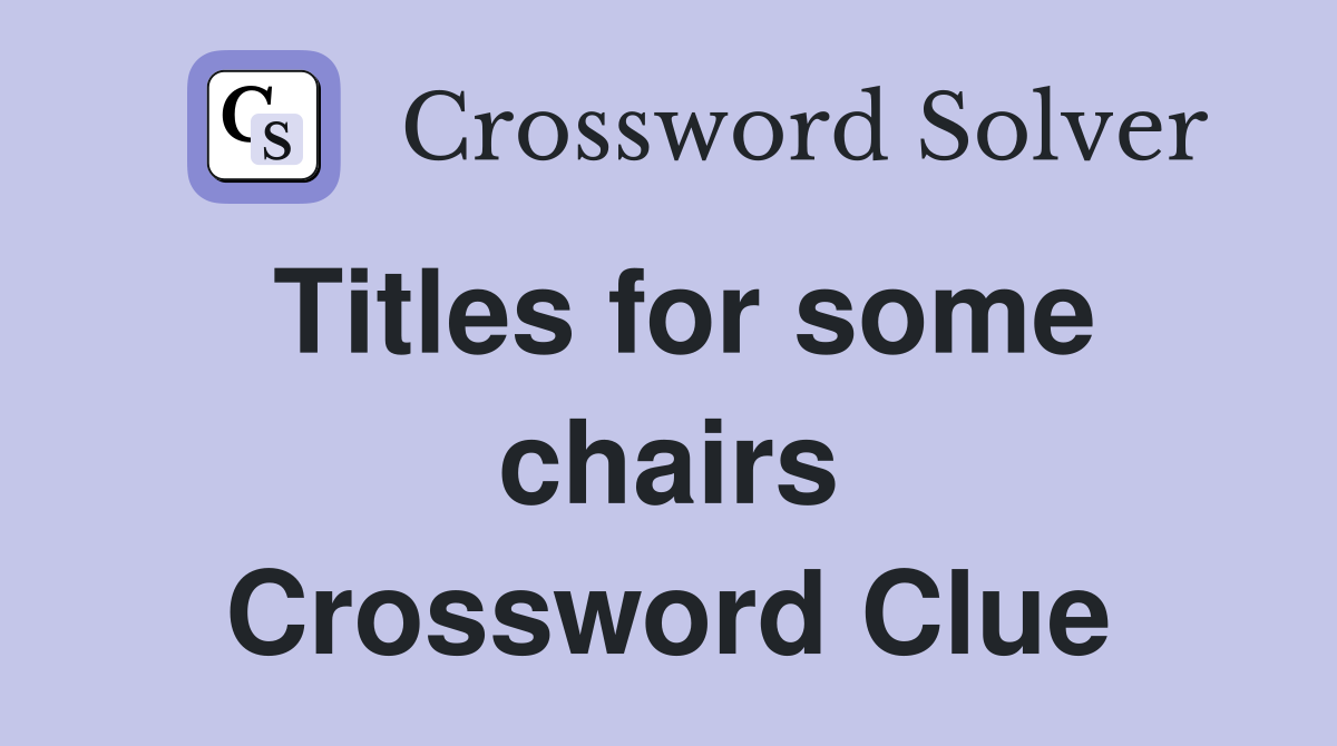 Titles for some chairs Crossword Clue