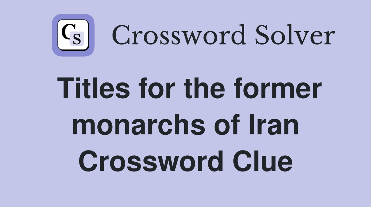 Titles for the former monarchs of Iran Crossword Clue
