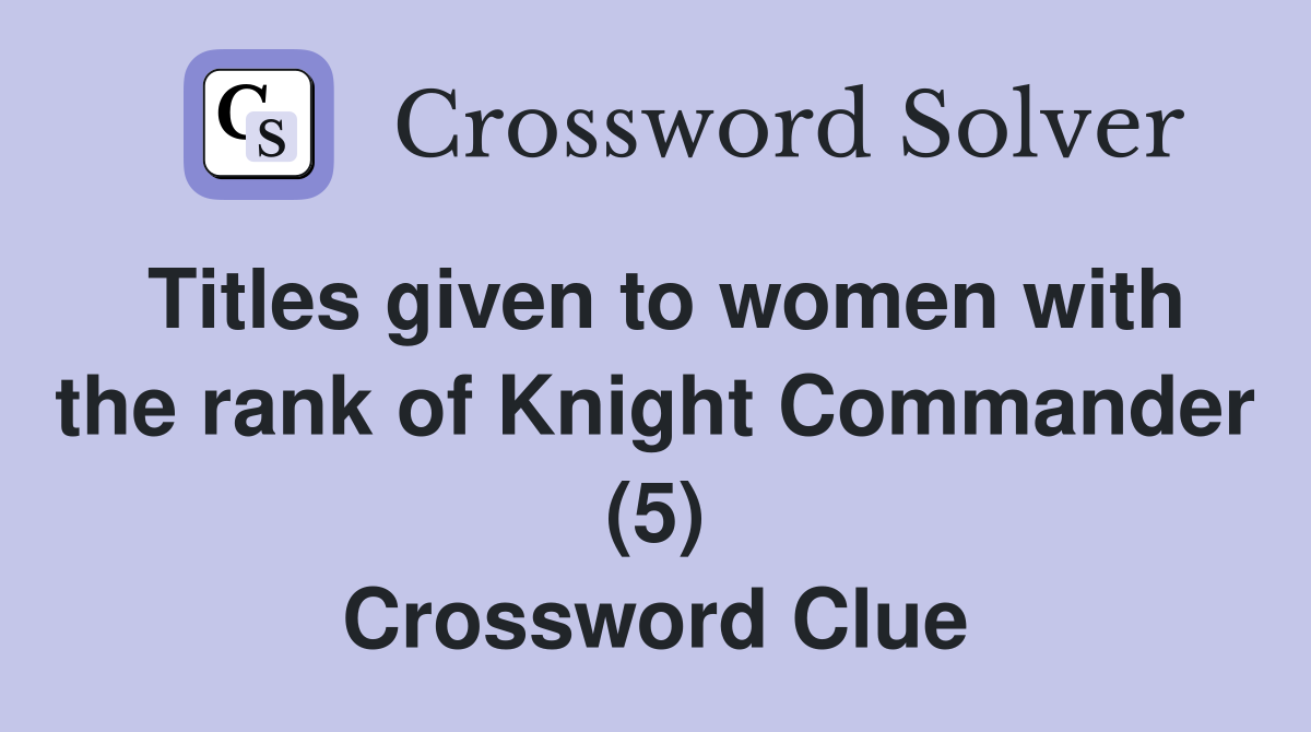 Titles given to women with the rank of Knight Commander (5) Crossword Clue