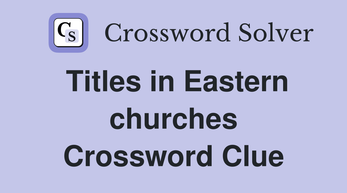 Titles in Eastern churches Crossword Clue