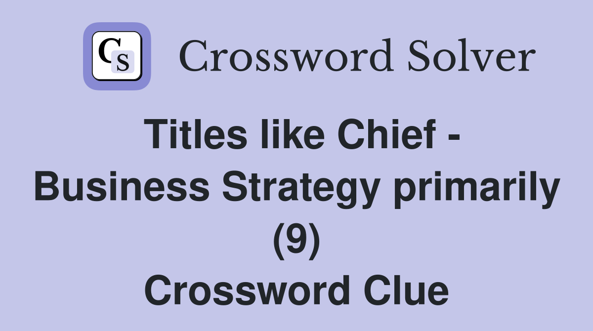 Titles like Chief - Business Strategy primarily (9) Crossword Clue