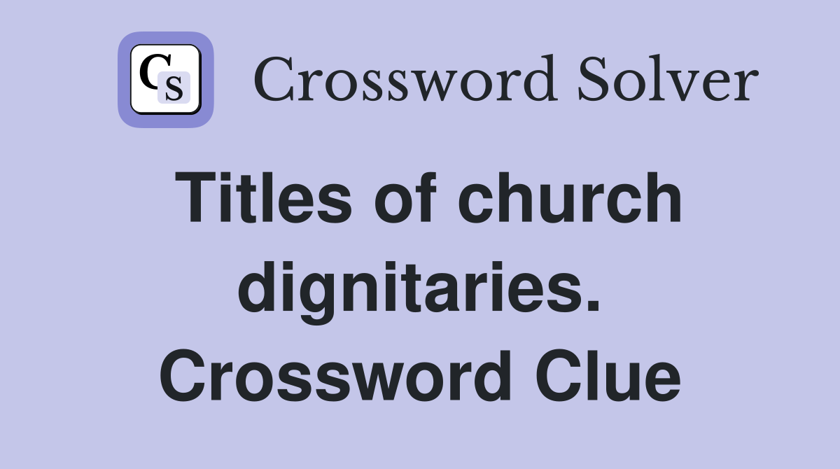 Titles of church dignitaries. Crossword Clue