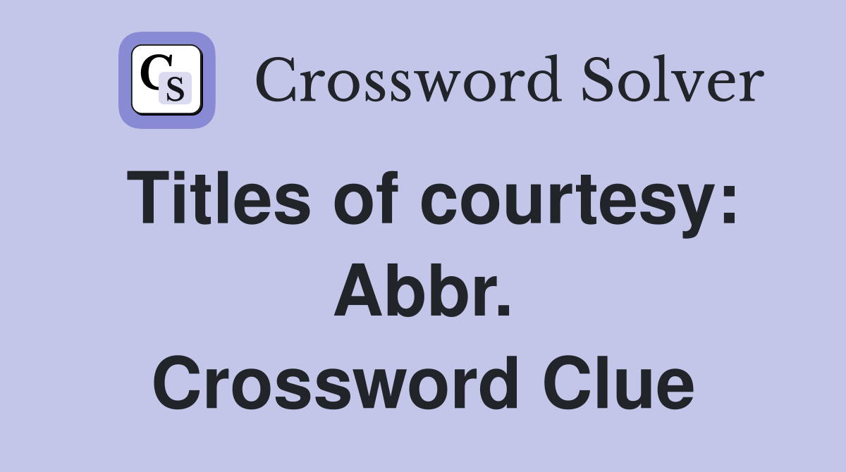 Titles of courtesy: Abbr. Crossword Clue