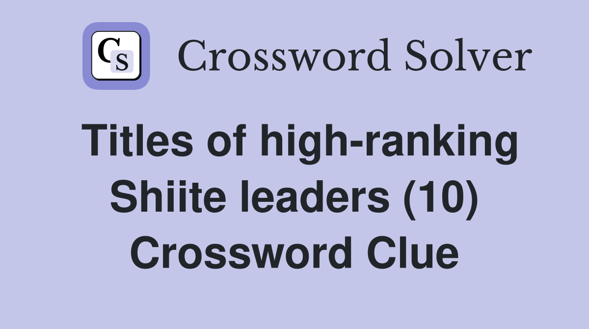 Titles of high-ranking Shiite leaders (10) Crossword Clue
