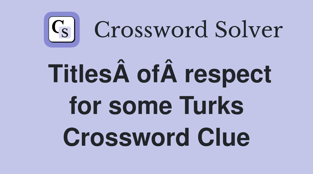 TitlesÂ ofÂ respect for some Turks Crossword Clue