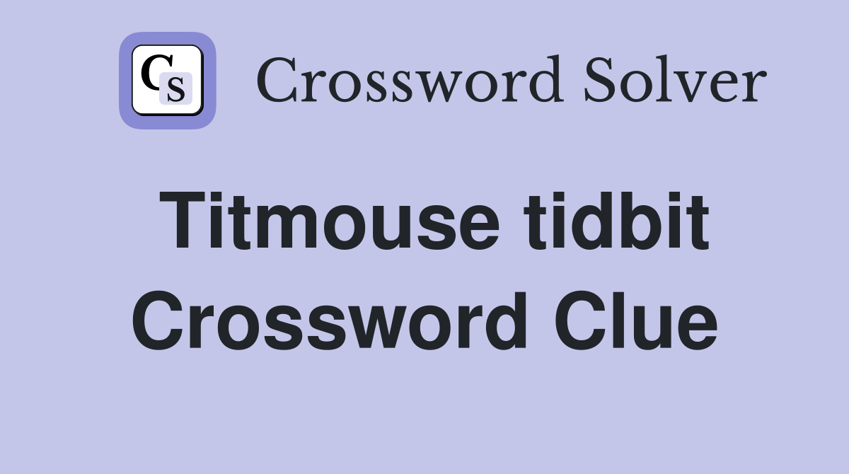 Titmouse tidbit Crossword Clue