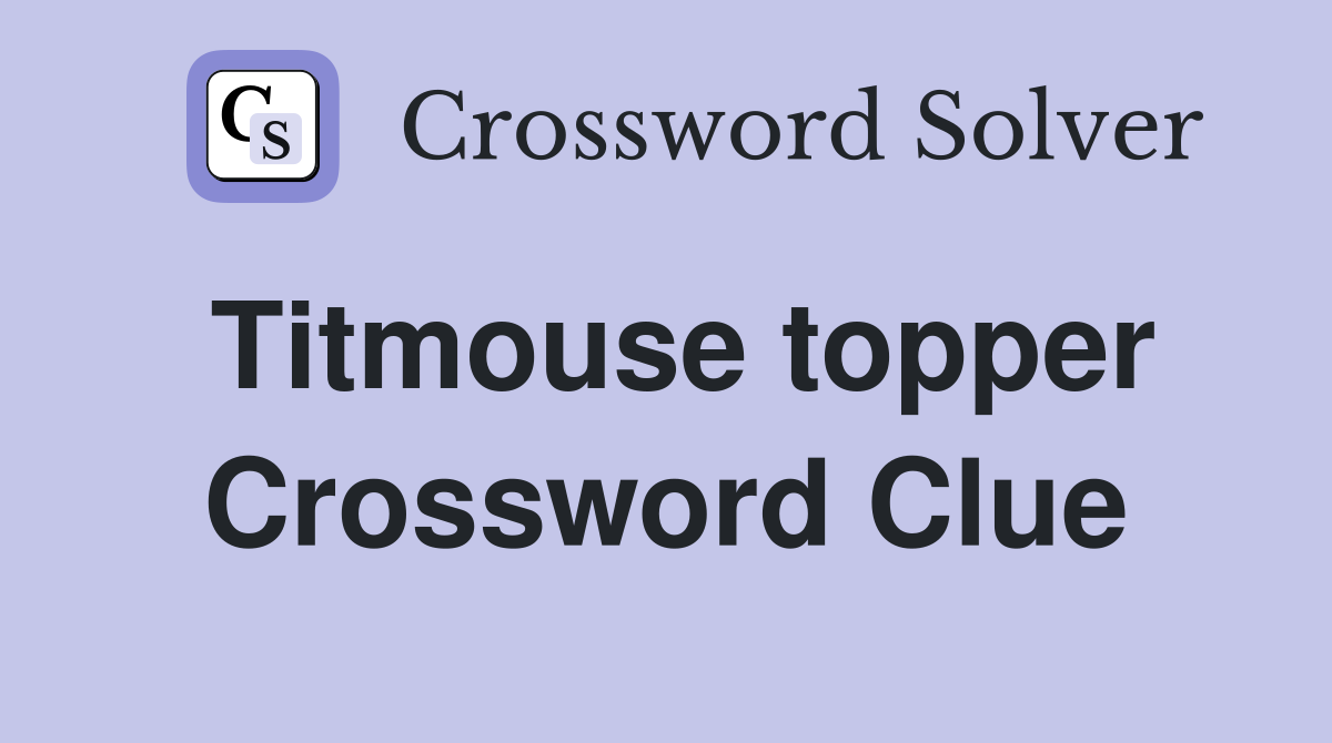 Titmouse topper Crossword Clue