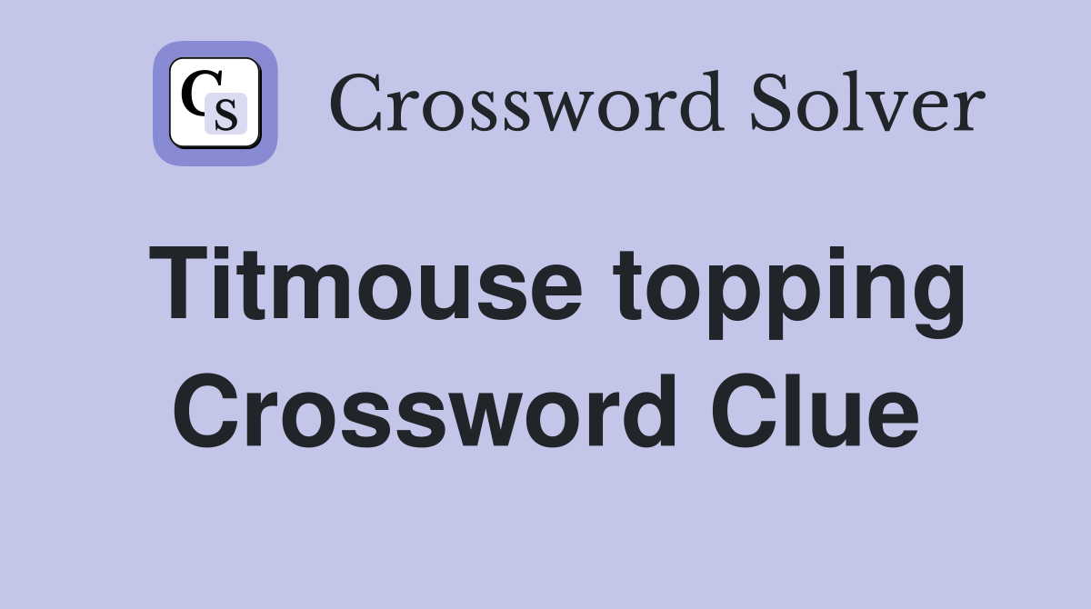 Titmouse topping Crossword Clue