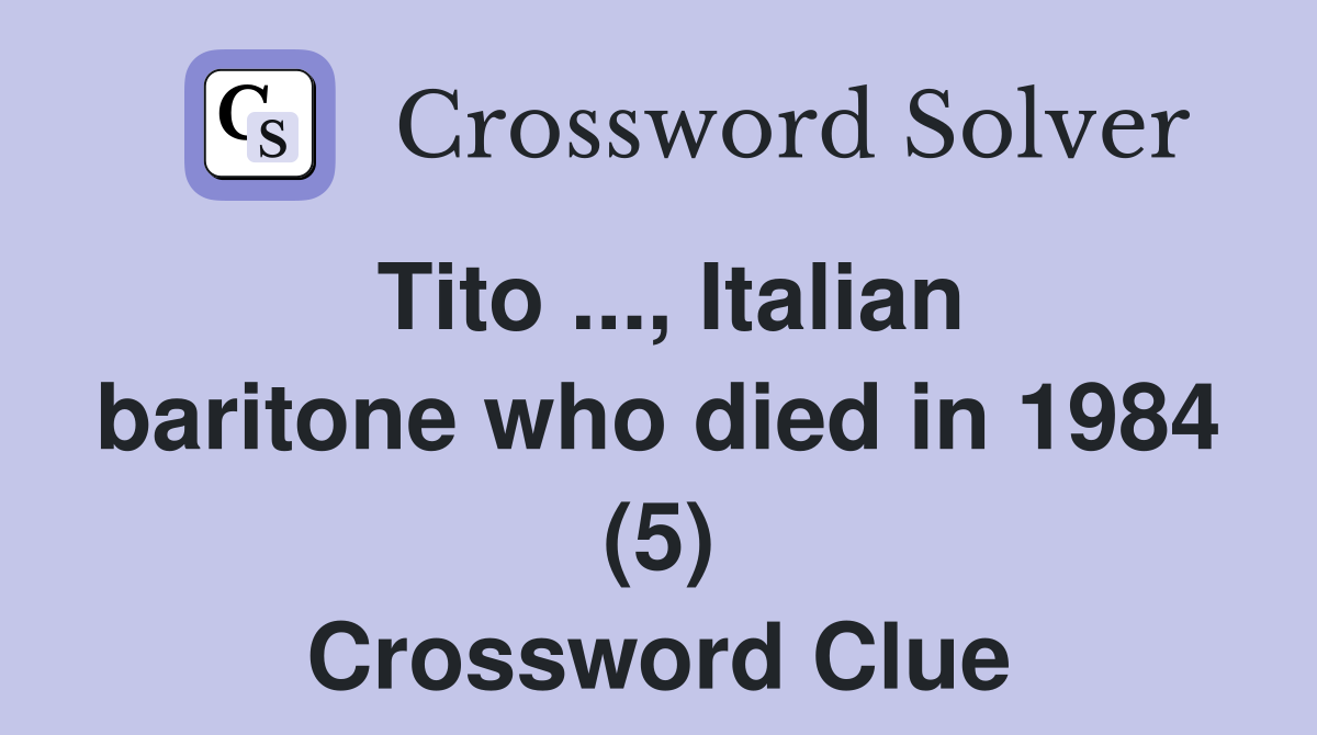 Tito ..., Italian baritone who died in 1984 (5) Crossword Clue