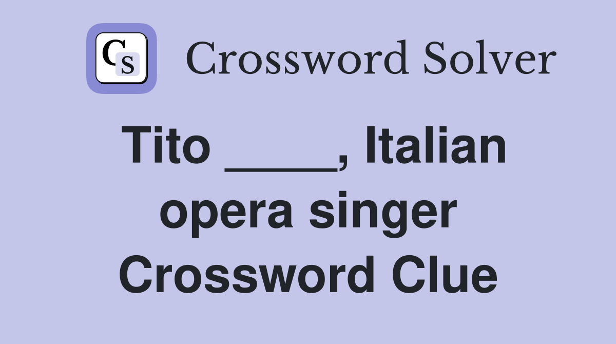 Tito ____, Italian opera singer Crossword Clue