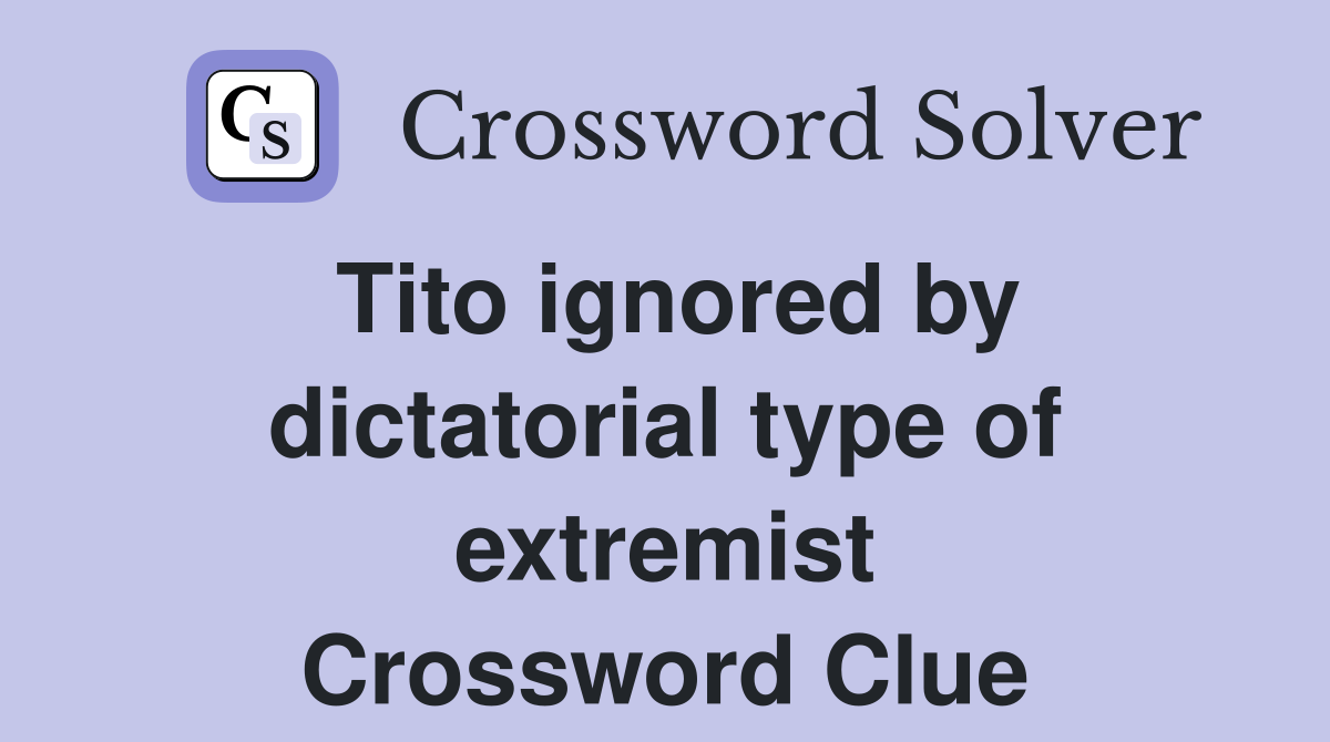 Tito ignored by dictatorial type of extremist Crossword Clue