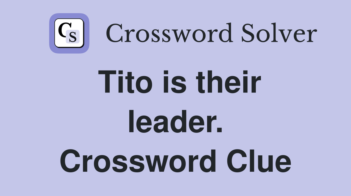 Tito is their leader. Crossword Clue