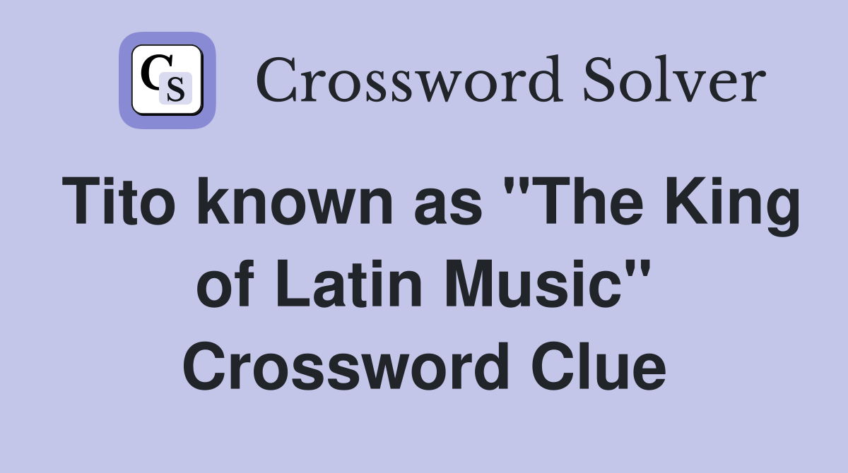 Tito known as "The King of Latin Music" Crossword Clue