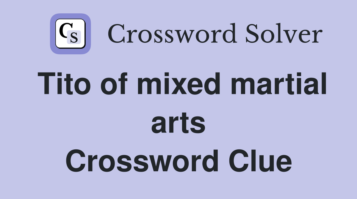 Tito of mixed martial arts Crossword Clue