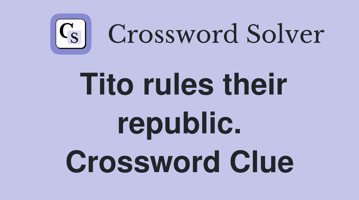 Tito rules their republic. Crossword Clue