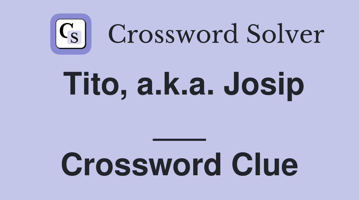 Tito, a.k.a. Josip ___ Crossword Clue