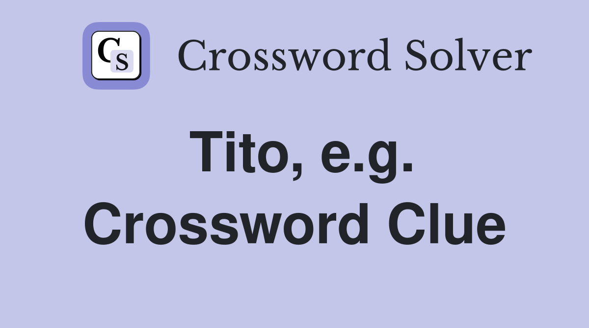 Tito, e.g. Crossword Clue