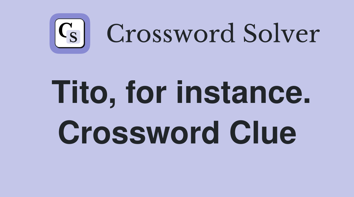 Tito, for instance. Crossword Clue