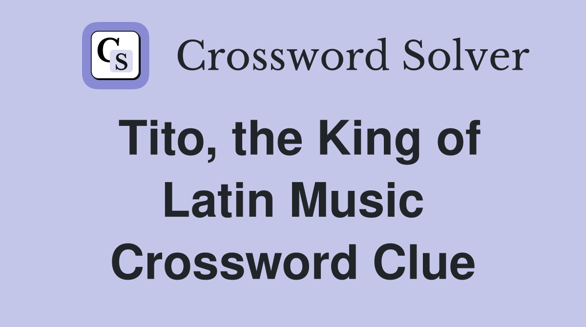 Tito, the King of Latin Music Crossword Clue