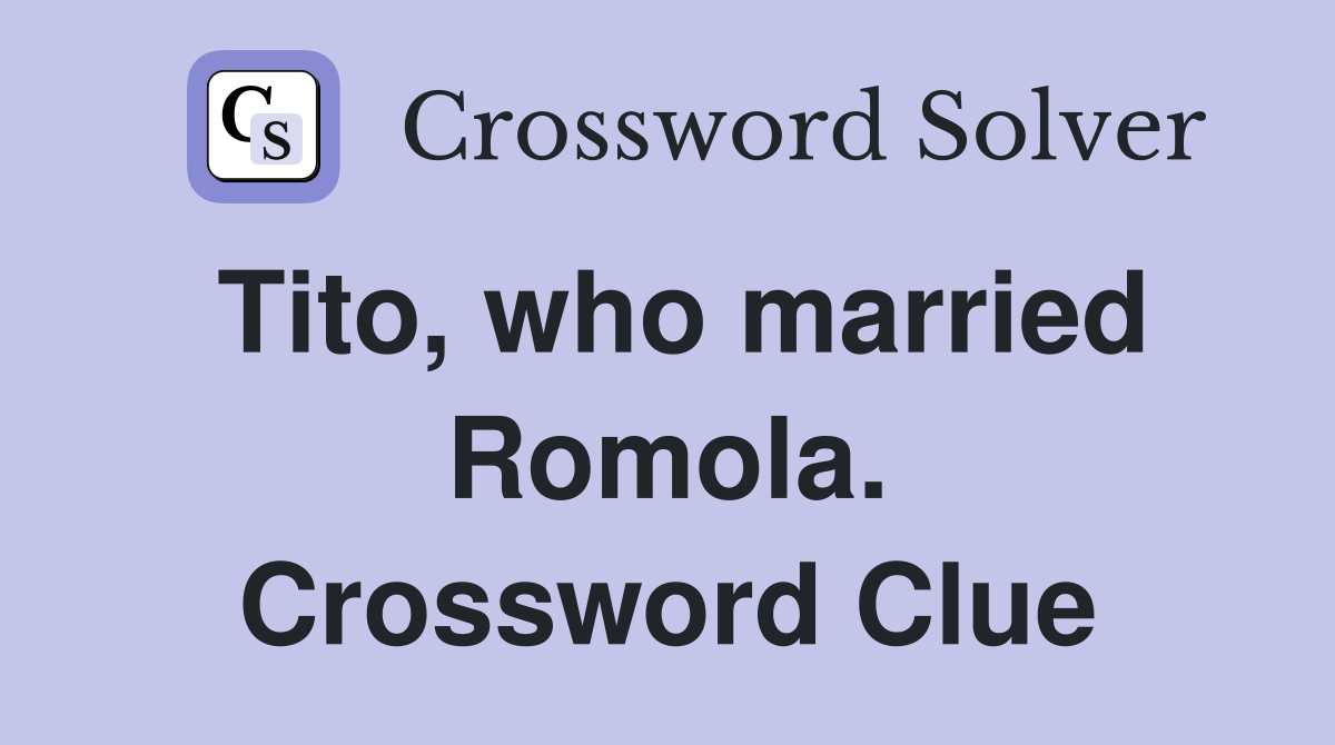 Tito, who married Romola. Crossword Clue